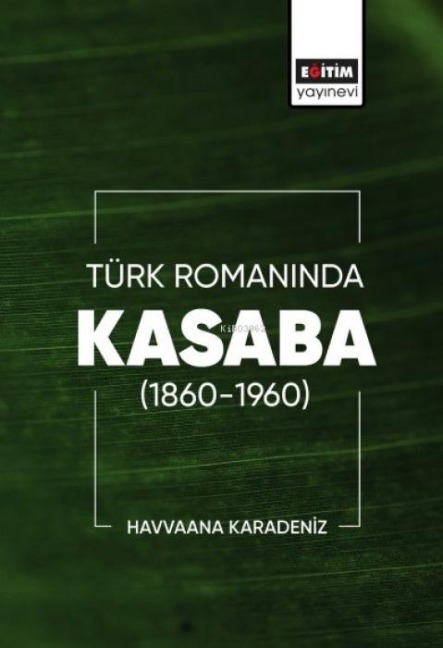 Türk Romaninda Kasaba 1860-1960 - Havvaana Karadeniz