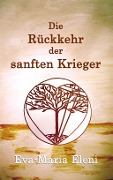 Die Rückkehr der sanften Krieger - Eva-Maria Eleni