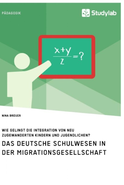 Das deutsche Schulwesen in der Migrationsgesellschaft. Wie gelingt die Integration von neu zugewanderten Kindern und Jugendlichen? - Nina Breuer