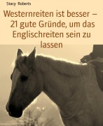 Cover-Bild zum Titel 'Westernreiten ist besser - 21 gute Gründe, um das Englischreiten sein zu lassen' von 'Stacy Roberts'