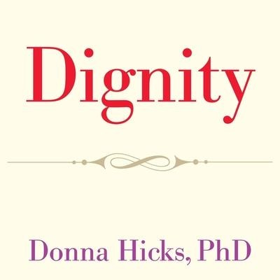 Dignity Lib/E: Its Essential Role in Resolving Conflict - Donna Hicks