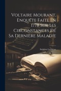 Cover-Bild zum Titel 'Voltaire Mourant, Enquête Faite En 1778 Sur Les Circonstances De Sa Dernière Maladie' von 'Frédéric Lachèvre'