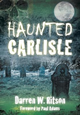 Haunted Carlisle - Darren W. Ritson
