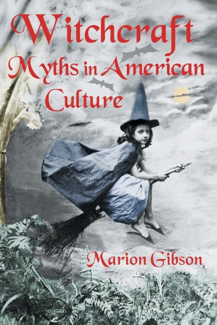 Witchcraft Myths in American Culture - Marion Gibson