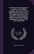 Cover-Bild zum Titel 'The Progress and Prospects of America; or, The Model Republic, its Glory, or its Fall; With a Review of the Causes of the Decline and Failure of the Republics of South America, Mexico, and of the old World; Applied to the Present Crisis in the United Stat' von 'Thomas Bangs Thorpe'