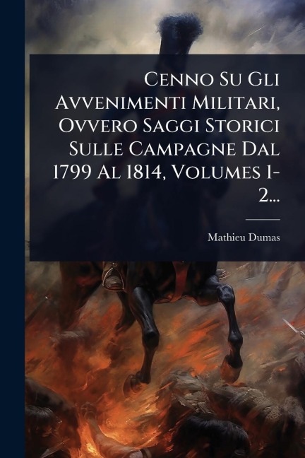 Cenno Su Gli Avvenimenti Militari, Ovvero Saggi Storici Sulle Campagne Dal 1799 Al 1814, Volumes 1-2... - Mathieu Dumas (Comte)