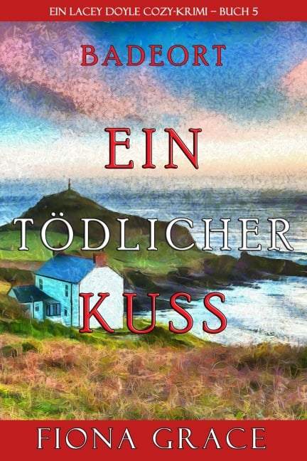 Ein tödlicher Kuss (Ein Cozy-Krimi mit Lacey Doyle - Buch 5) - Fiona Grace