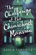 Cover-Bild zum Titel 'The Challenge at the Carmichael Mansion' von 'Leila Sanchez'