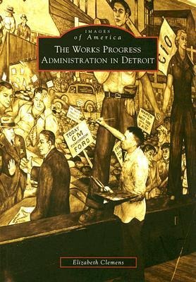 The Works Progress Administration in Detroit - Elizabeth Clemens