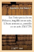 Cover-Bild zum Titel 'Les Trois Spectacles Ou Polixene, Tragédie En Un Acte, l'Avare Amoureux, Comédie En Un Acte' von 'Jean Dumas D' Aigueberre'