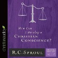 How Can I Develop a Christian Conscience? Lib/E - R. C. Sproul