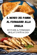 IL MONDO DEI PANINI AL FORMAGGIO ALLA GRIGLIA - Feliciano Pisani