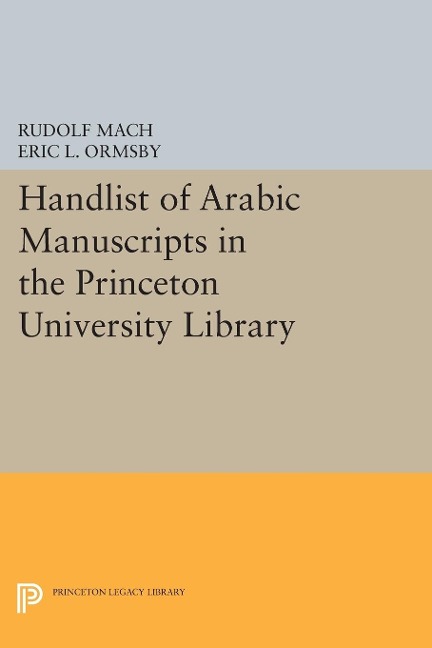 Handlist of Arabic Manuscripts (New Series) in the Princeton University Library - Rudolf Mach, Eric Linn Ormsby
