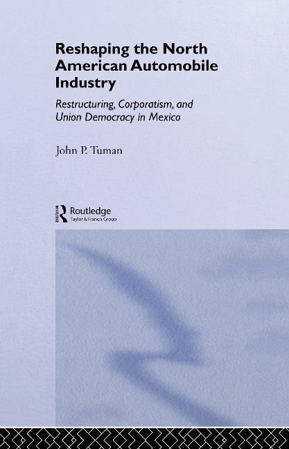 Reshaping the North American Automobile Industry - John P. Tuman