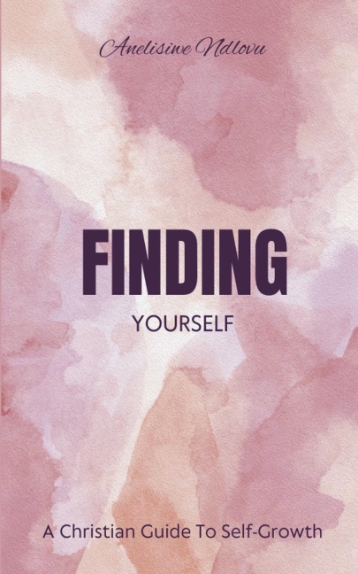 Finding Yourself A Christian Guide To Self- Growth - Anelisiwe Ndlovu