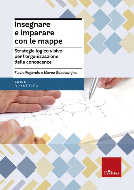 Insegnare e imparare con le mappe. Strategie logico-visive per l'organizzazione delle conoscenze - Flavio Fogarolo, Marco Guastavigna