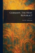 Cover-Bild zum Titel 'Germany, The Next Republic?' von 'Carl W (Carl William) Ackerman'