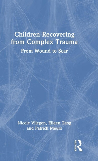 Children Recovering from Complex Trauma - Nicole Vliegen, Patrick Meurs, Eileen Tang