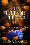 Cover-Bild zum Titel 'Ein Blühendes Geheimnis: Mord Unter Ringelblumen (Ein Alice Bloom Cozy-Mystery - Band 1)' von 'Fiona Grace'