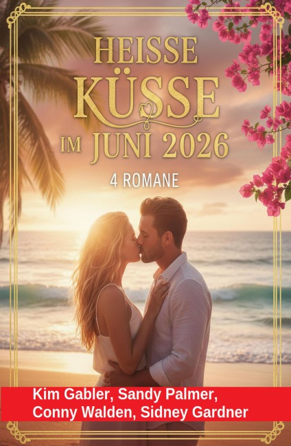 Heiße Küsse im Juni 2026: 4 Romane - Kim Gabler, Sandy Palmer, Sidney Gardner, Conny Walden