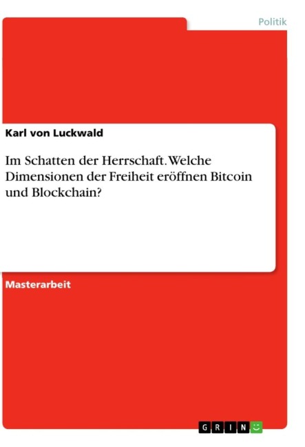 Im Schatten der Herrschaft. Welche Dimensionen der Freiheit eröffnen Bitcoin und Blockchain? - Karl von Luckwald