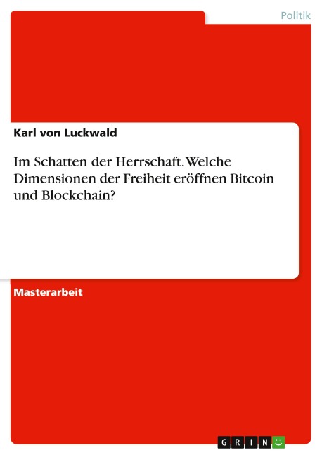 Im Schatten der Herrschaft. Welche Dimensionen der Freiheit eröffnen Bitcoin und Blockchain? - Karl von Luckwald