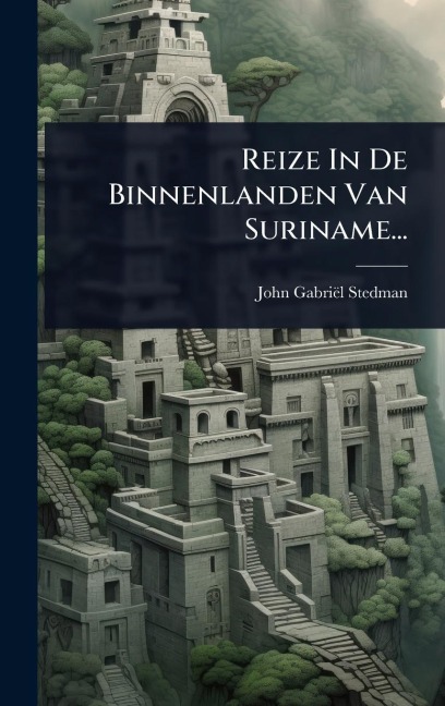 Reize In De Binnenlanden Van Suriname... - John-Gabriël Stedman