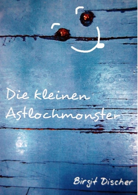 Die kleinen Astlochmonster - Birgit Discher