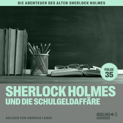 Sherlock Holmes und die Schulgeldaffäre (Die Abenteuer des alten Sherlock Holmes, Folge 35) - Arthur Conan Doyle, Charles Fraser