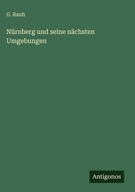 Nürnberg und seine nächsten Umgebungen - G. Rauh