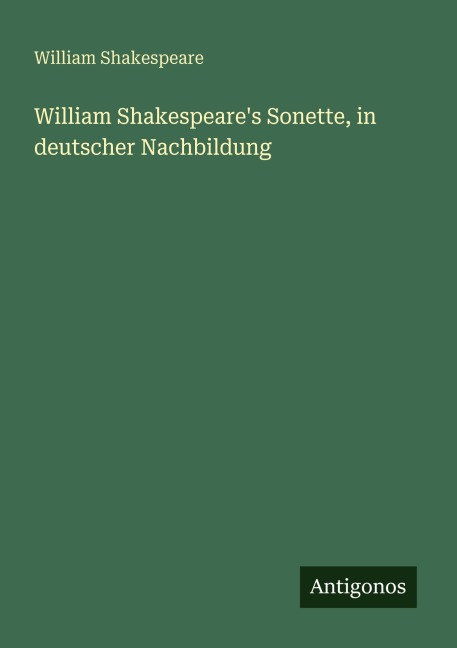 William Shakespeare's Sonette, in deutscher Nachbildung - William Shakespeare
