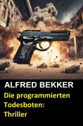 Cover-Bild zum Titel 'Die programmierten Todesboten: Thriller (Alfred Bekker Thriller Edition, #6)' von 'Alfred Bekker'