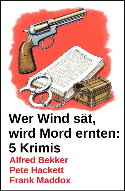Wer Wind sät, wird Mord ernten: 5 Krimis - Alfred Bekker, Frank Maddox, Pete Hackett