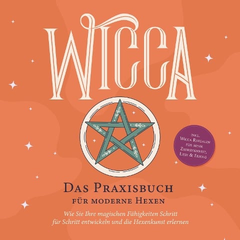 Wicca - Das Praxisbuch für moderne Hexen: Wie Sie Ihre magischen Fähigkeiten Schritt für Schritt entwickeln und die Hexenkunst erlernen - inkl. Wicca Ritualen für mehr Zufriedenheit, Liebe & Erfolg - Aja Devi