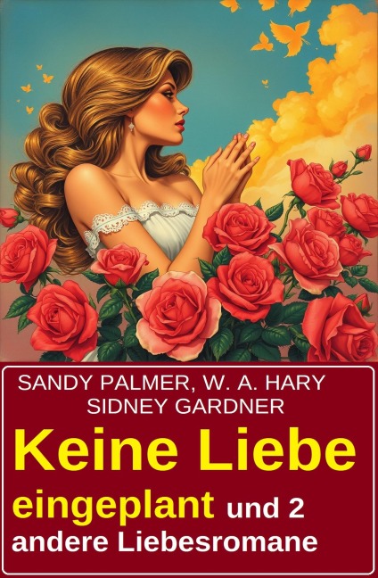 Keine Liebe eingeplant und 2 andere Liebesromane - Sandy Palmer, Sidney Gardner, W. A. Hary