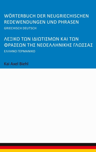Wörterbuch der neugriechischen Redewendungen und Phrasen - Kai Axel Biehl Wörterbuch der neugriechischen Redewendungen und Phrasen - Kai Axel Biehl