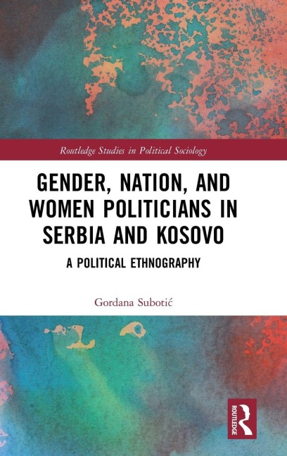 Gender, Nation and Women Politicians in Serbia and Kosovo - Gordana Suboti¿