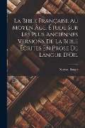 Cover-Bild zum Titel 'La Bible Française Au Moyen Âge, Étude Sur Les Plus Anciennes Versions De La Bible Écrites En Prose De Langue D'Oïl' von 'Samuel Berger'