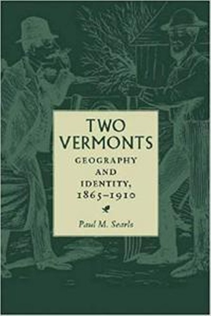 Two Vermonts: Geography and Identity, 1865-1910 - Paul Searls