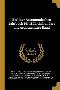 Berliner Astronomisches Jahrbuch Für 1891, Einhundert Und Sechszehnter Band - 