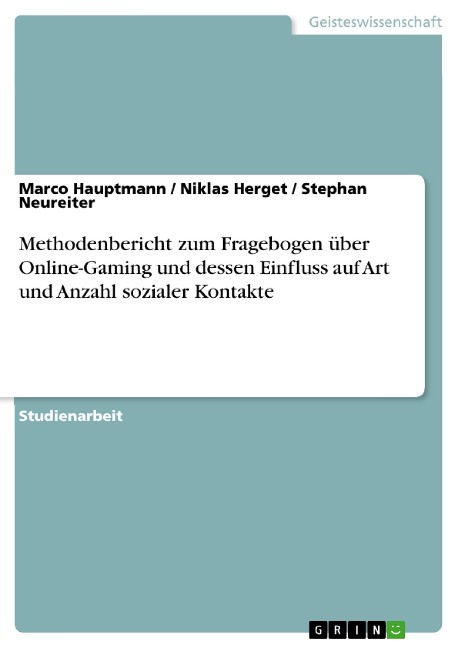 Methodenbericht zum Fragebogen über Online-Gaming und dessen Einfluss auf Art und Anzahl sozialer Kontakte - Marco Hauptmann, Stephan Neureiter, Niklas Herget