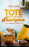 Cover-Bild zum Titel 'Tote brauchen kein Shampoo - Eine explosive Mischung' von 'Eva Link'