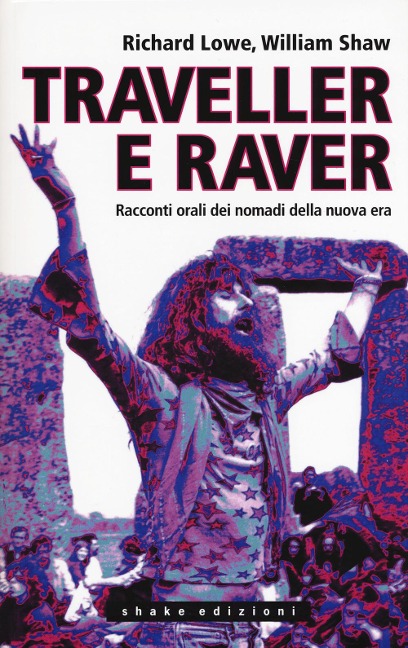 Traveller e raver. Racconti orali dei nomadi della nuova era - Richard Lowe, William Shaw