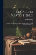 Cover-Bild zum Titel 'El Gaucho Martín Fierro: Contiene Al Final Una Interesante Memoria Sobre El Camino Trasandino, Volume 1...' von 'José Hernández'