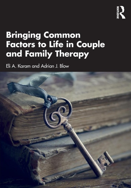 Bringing Common Factors to Life in Couple and Family Therapy - Eli A. Karam, Adrian J. Blow