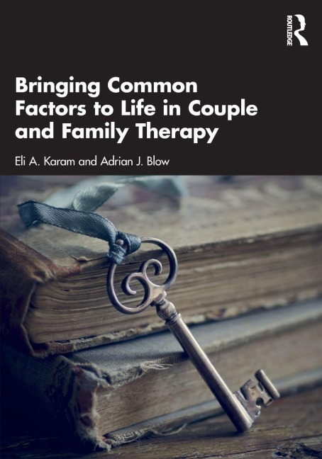 Bringing Common Factors to Life in Couple and Family Therapy - Eli A. Karam, Adrian J. Blow