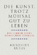 Cover-Bild zum Titel 'Die Kunst, trotz Mühsal gut zu leben' von 'Gaius Musonius Rufus'
