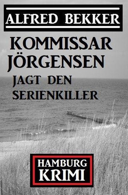 Kommissar Jörgensen jagt den Serienkiller: Hamburg Krimi - Alfred Bekker