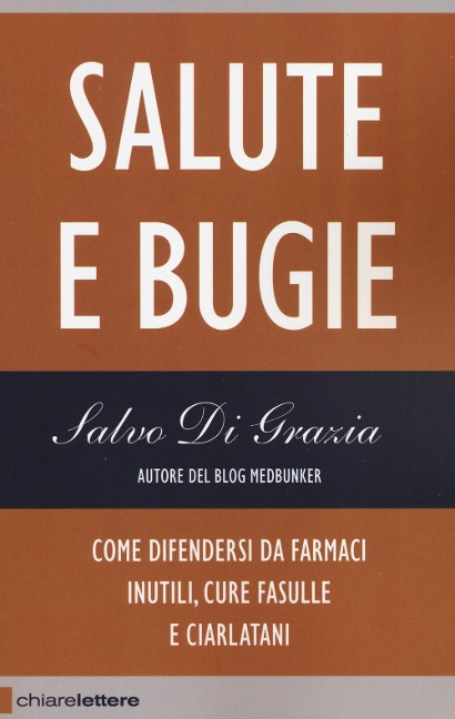 Salute e bugie. Come difendersi da farmaci inutili, cure fasulle e ciarlatani - Salvo Di Grazia