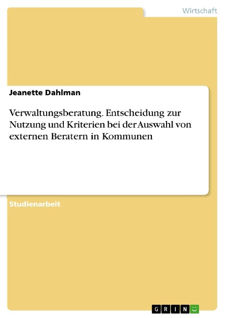 Verwaltungsberatung. Entscheidung zur Nutzung und Kriterien bei der Auswahl von externen Beratern in Kommunen - Jeanette Dahlman